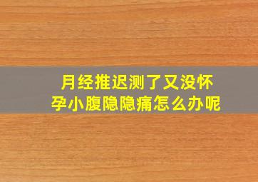 月经推迟测了又没怀孕小腹隐隐痛怎么办呢