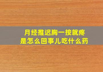 月经推迟胸一按就疼是怎么回事儿吃什么药