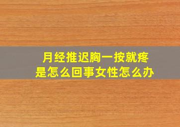 月经推迟胸一按就疼是怎么回事女性怎么办