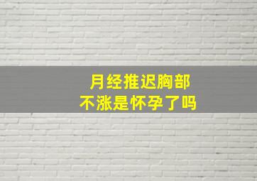 月经推迟胸部不涨是怀孕了吗