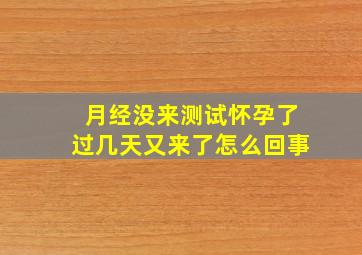 月经没来测试怀孕了过几天又来了怎么回事