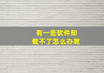 有一些软件卸载不了怎么办呢