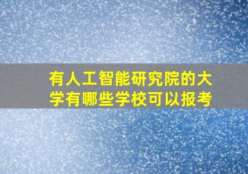 有人工智能研究院的大学有哪些学校可以报考