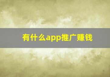 有什么app推广赚钱