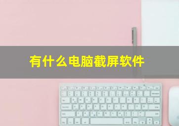 有什么电脑截屏软件