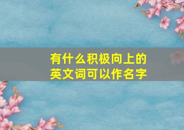 有什么积极向上的英文词可以作名字