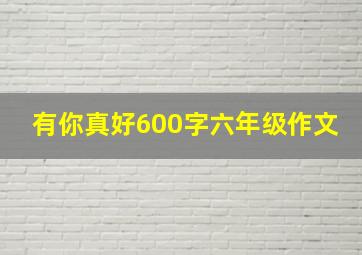 有你真好600字六年级作文