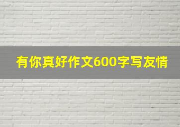 有你真好作文600字写友情