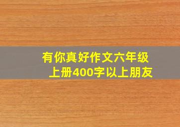 有你真好作文六年级上册400字以上朋友