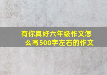 有你真好六年级作文怎么写500字左右的作文