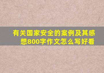 有关国家安全的案例及其感想800字作文怎么写好看