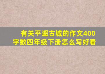 有关平遥古城的作文400字数四年级下册怎么写好看