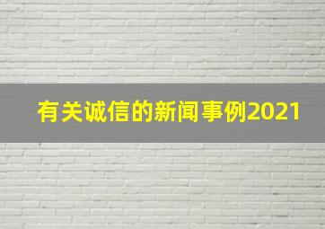 有关诚信的新闻事例2021