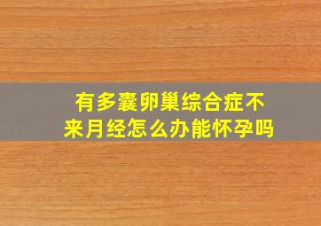 有多囊卵巢综合症不来月经怎么办能怀孕吗