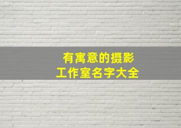 有寓意的摄影工作室名字大全