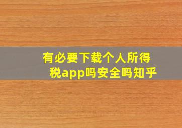 有必要下载个人所得税app吗安全吗知乎