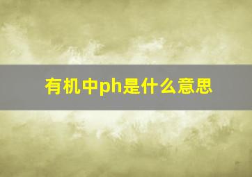 有机中ph是什么意思