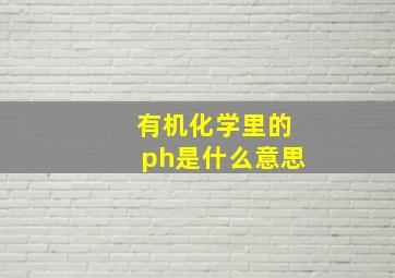 有机化学里的ph是什么意思