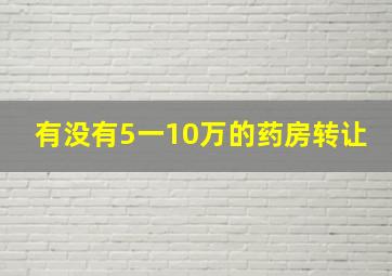 有没有5一10万的药房转让