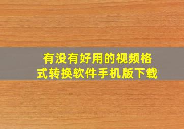 有没有好用的视频格式转换软件手机版下载