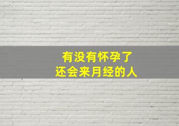 有没有怀孕了还会来月经的人