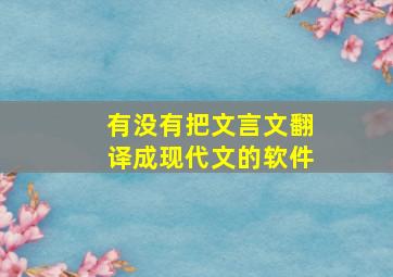 有没有把文言文翻译成现代文的软件