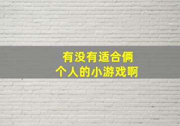 有没有适合俩个人的小游戏啊