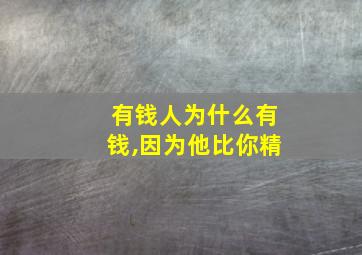 有钱人为什么有钱,因为他比你精