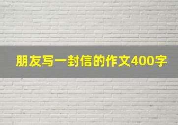 朋友写一封信的作文400字