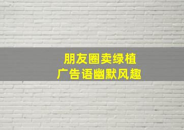 朋友圈卖绿植广告语幽默风趣