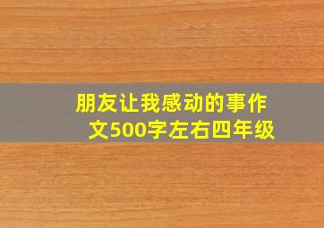 朋友让我感动的事作文500字左右四年级