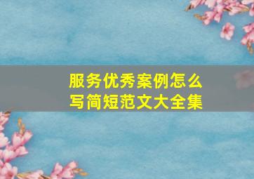 服务优秀案例怎么写简短范文大全集