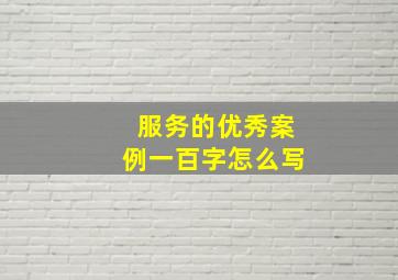 服务的优秀案例一百字怎么写