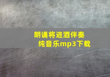 朗诵将进酒伴奏纯音乐mp3下载