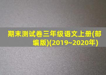 期末测试卷三年级语文上册(部编版)(2019~2020年)