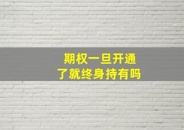 期权一旦开通了就终身持有吗