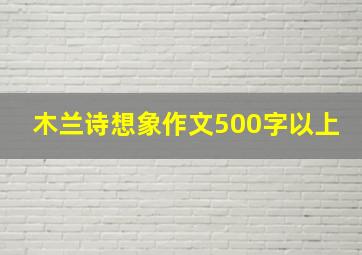 木兰诗想象作文500字以上