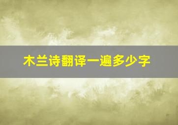 木兰诗翻译一遍多少字