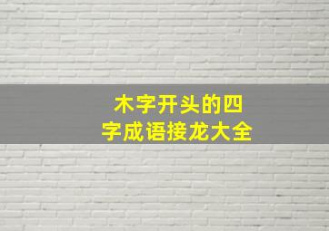 木字开头的四字成语接龙大全