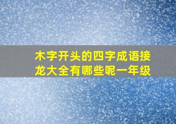 木字开头的四字成语接龙大全有哪些呢一年级