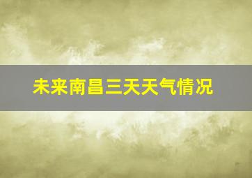 未来南昌三天天气情况