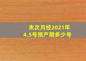 末次月经2021年4.5号预产期多少号