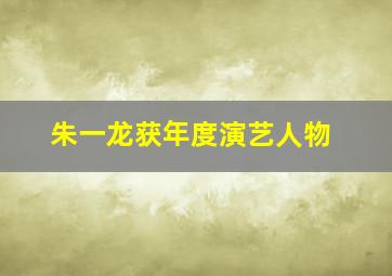 朱一龙获年度演艺人物