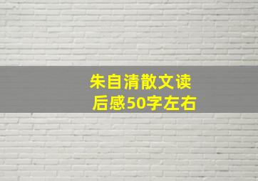 朱自清散文读后感50字左右