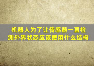 机器人为了让传感器一直检测外界状态应该使用什么结构