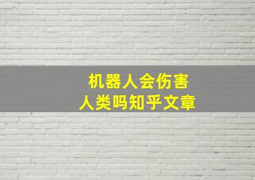 机器人会伤害人类吗知乎文章