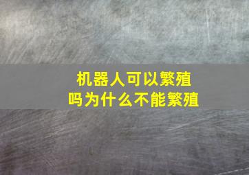 机器人可以繁殖吗为什么不能繁殖