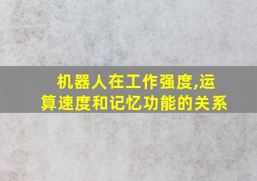 机器人在工作强度,运算速度和记忆功能的关系