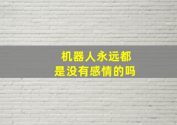 机器人永远都是没有感情的吗