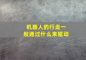 机器人的行走一般通过什么来驱动